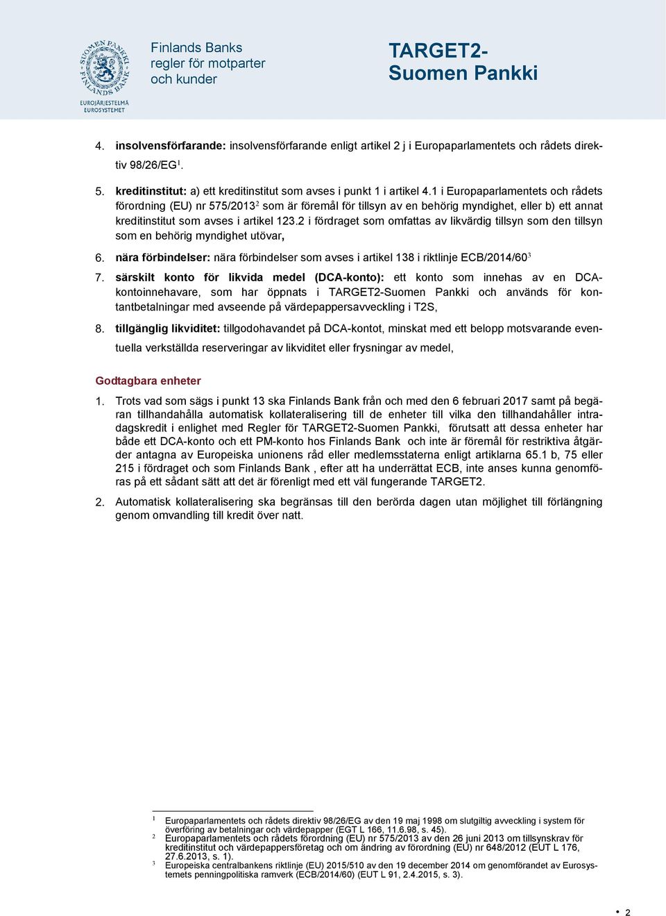 2 i fördraget som omfattas av likvärdig tillsyn som den tillsyn som en behörig myndighet utövar, nära förbindelser: nära förbindelser som avses i artikel 138 i riktlinje ECB/2014/60 3 särskilt konto