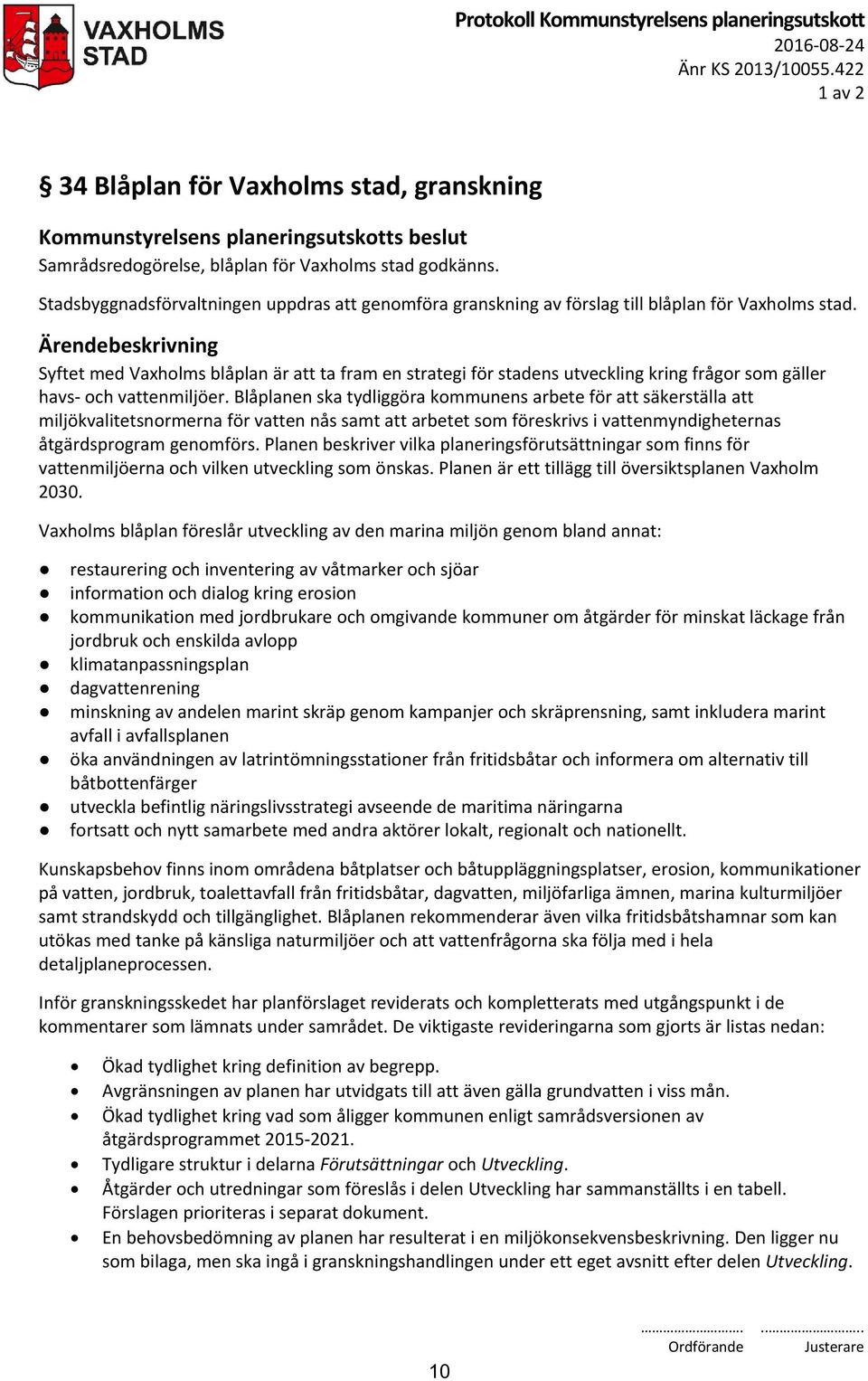 Syftet med Vaxholms blåplan är att ta fram en strategi för stadens utveckling kring frågor som gäller havs- och vattenmiljöer.