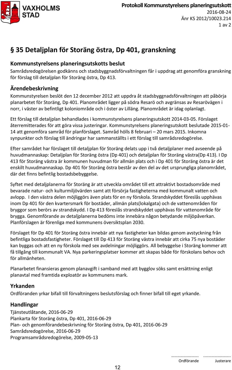granskning för förslag till detaljplan för Storäng östra, Dp 413. Kommunstyrelsen beslöt den 12 december 2012 att uppdra åt stadsbyggnadsförvaltningen att påbörja planarbetet för Storäng, Dp 401.