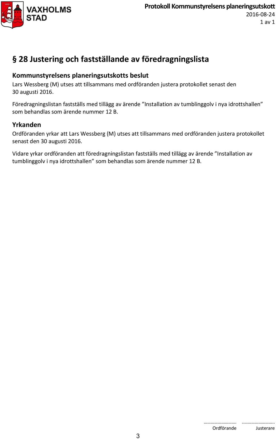 Föredragningslistan fastställs med tillägg av ärende Installation av tumblinggolv i nya idrottshallen som behandlas som ärende nummer 12 B.