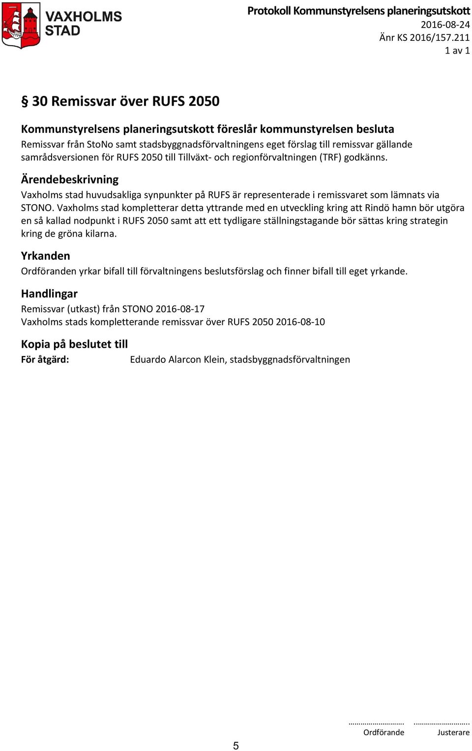 samrådsversionen för RUFS 2050 till Tillväxt- och regionförvaltningen (TRF) godkänns. Vaxholms stad huvudsakliga synpunkter på RUFS är representerade i remissvaret som lämnats via STONO.