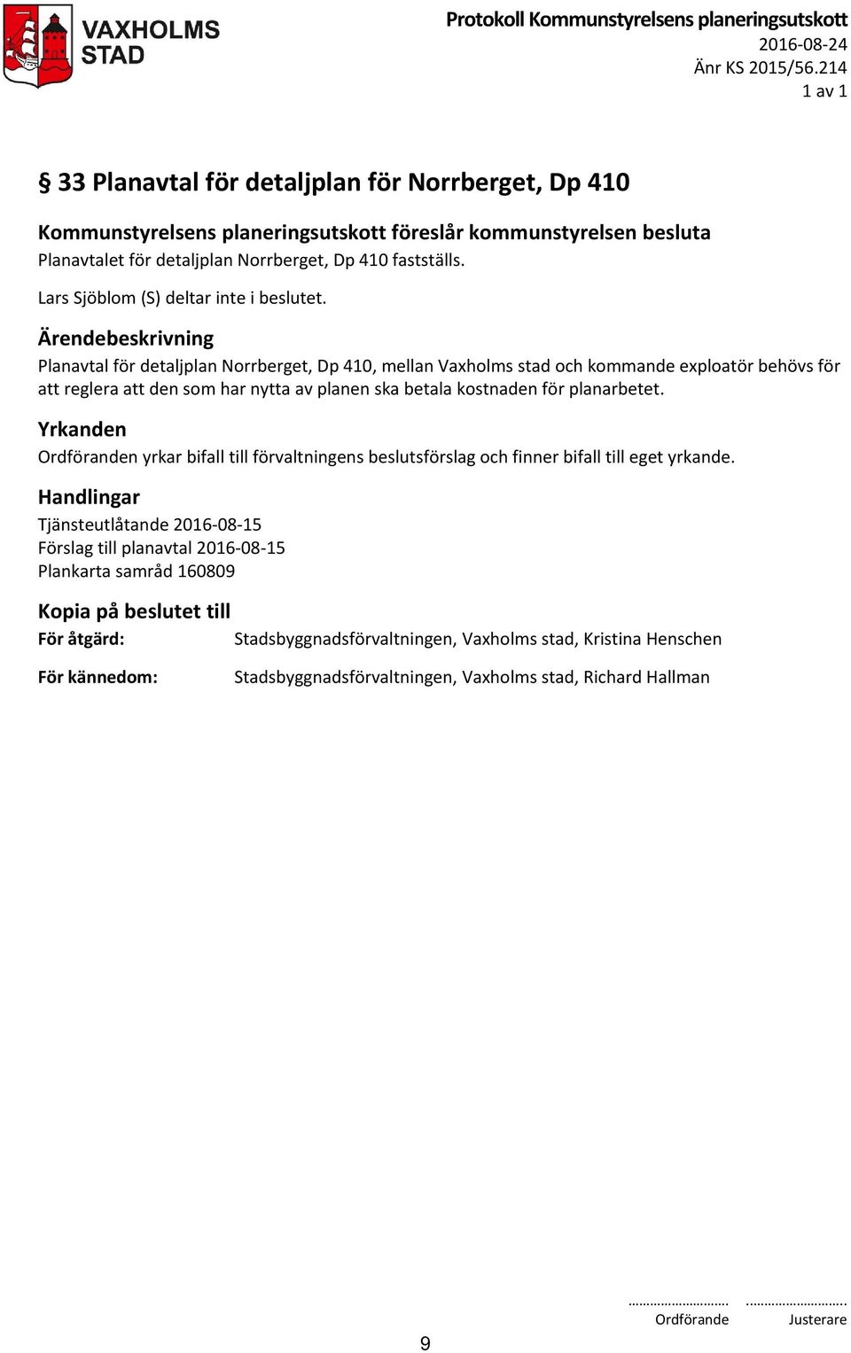 fastställs. Lars Sjöblom (S) deltar inte i beslutet.