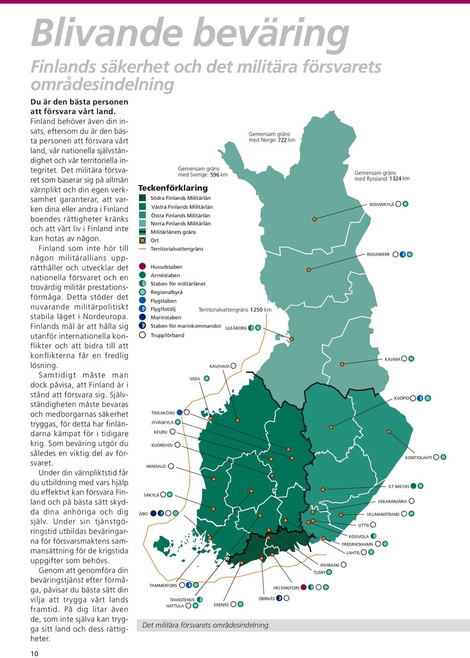 Det militära försvaret som baserar sig på allmän värnplikt och din egen verksamhet garanterar, att varken dina eller andra i Finland boendes rättigheter kränks och att vårt liv i Finland inte kan