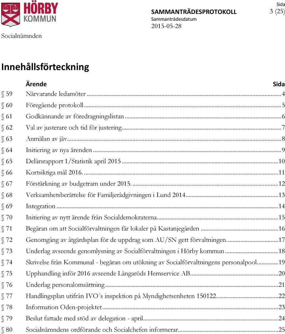 ... 12 68 Verksamhetsberättelse för Familjerådgivningen i Lund 2014... 13 69 Integration... 14 70 Initiering av nytt ärende från Socialdemokraterna.