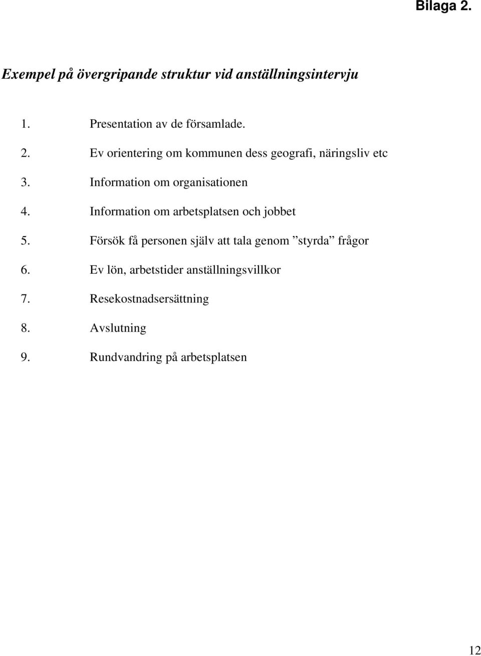 Försök få personen själv att tala genom styrda frågor 6. Ev lön, arbetstider anställningsvillkor 7.