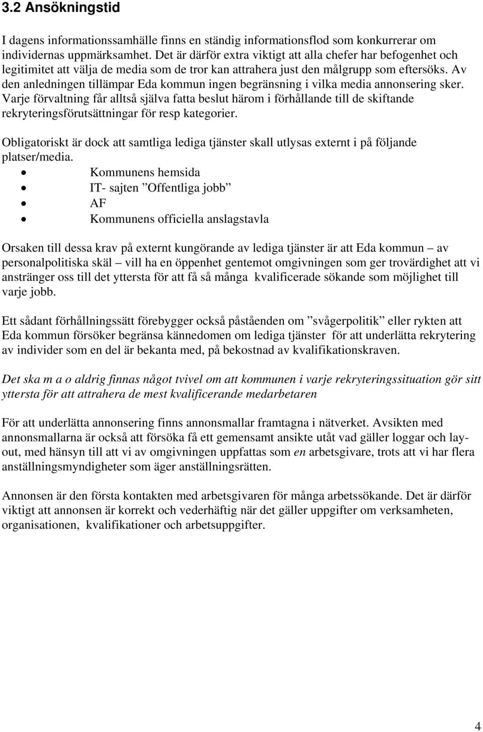 Av den anledningen tillämpar Eda kommun ingen begränsning i vilka media annonsering sker.