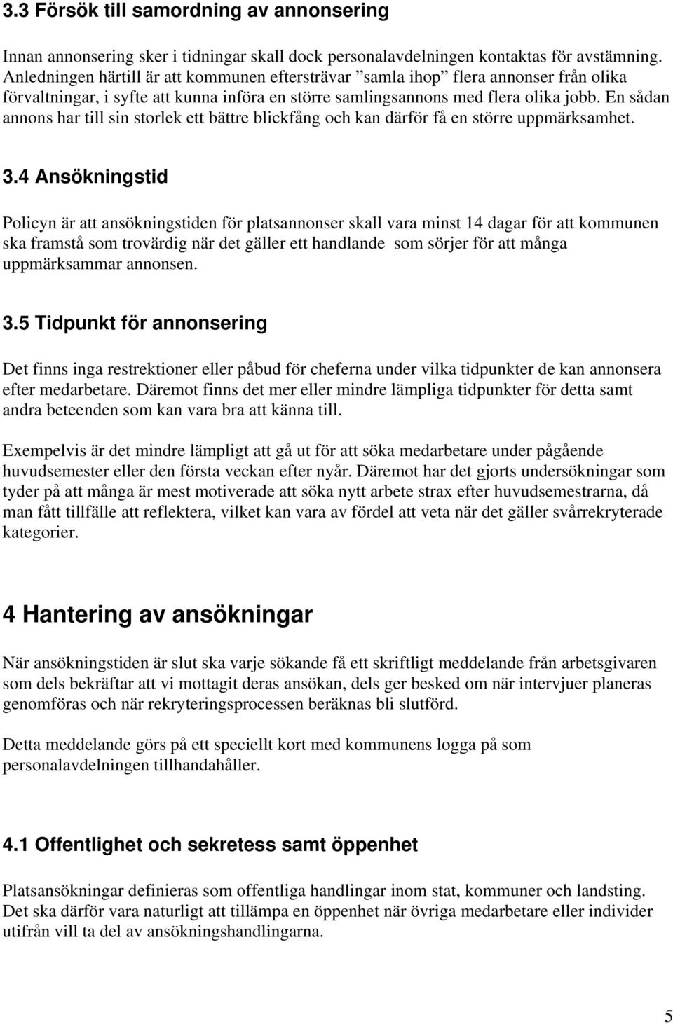 En sådan annons har till sin storlek ett bättre blickfång och kan därför få en större uppmärksamhet. 3.