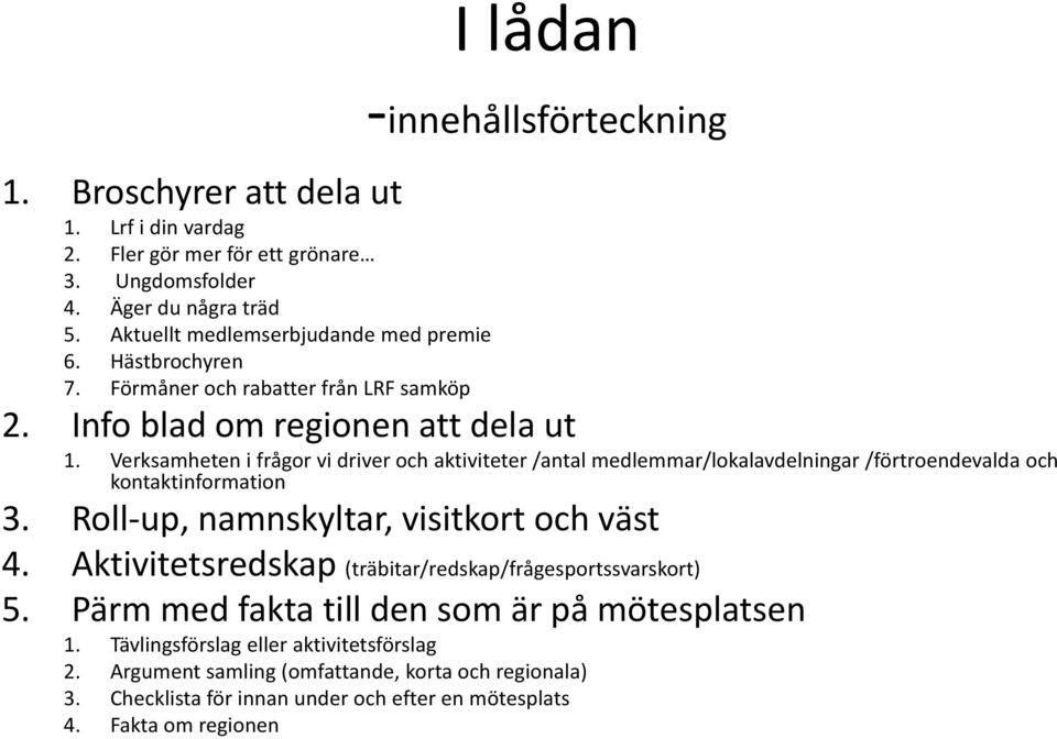 Verksamheten i frågor vi driver och aktiviteter /antal medlemmar/lokalavdelningar /förtroendevalda och kontaktinformation 3. Roll-up, namnskyltar, visitkort och väst 4.