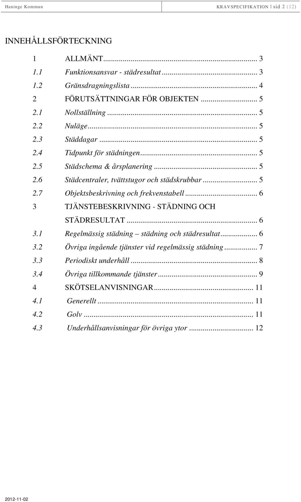 .. 6 3 TJÄNSTEBESKRIVNING - STÄDNING OCH STÄDRESULTAT... 6 3.1 Regelmässig städning städning och städresultat... 6 3.2 Övriga ingående tjänster vid regelmässig städning... 7 3.