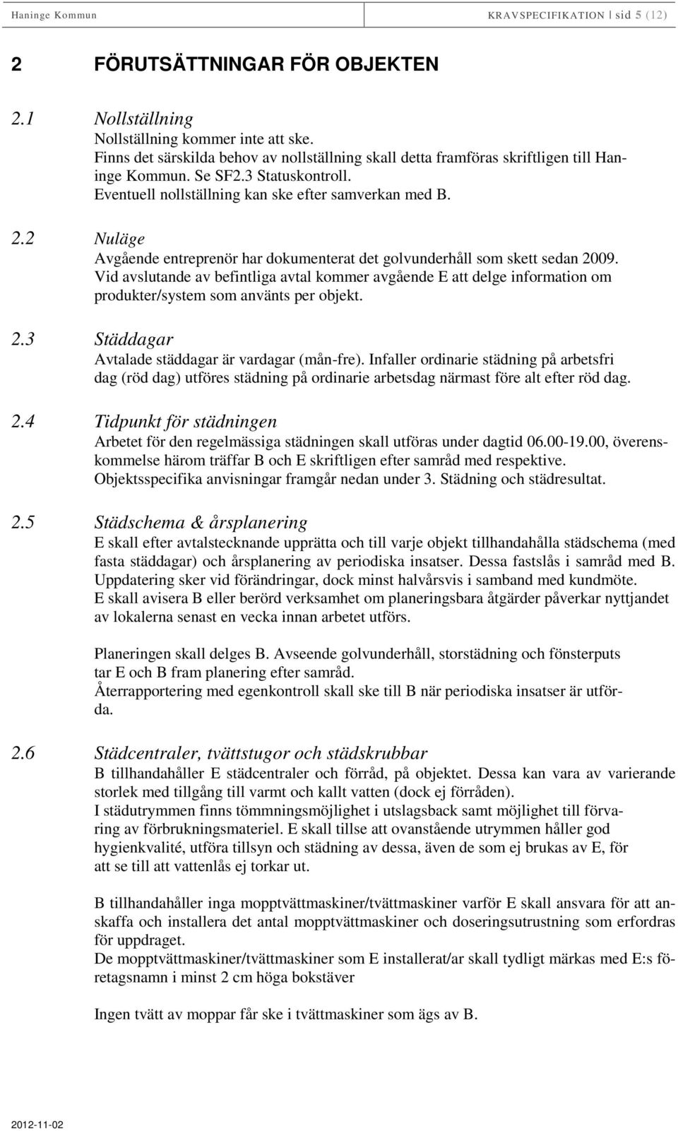 2 Nuläge Avgående entreprenör har dokumenterat det golvunderhåll som skett sedan 2009.