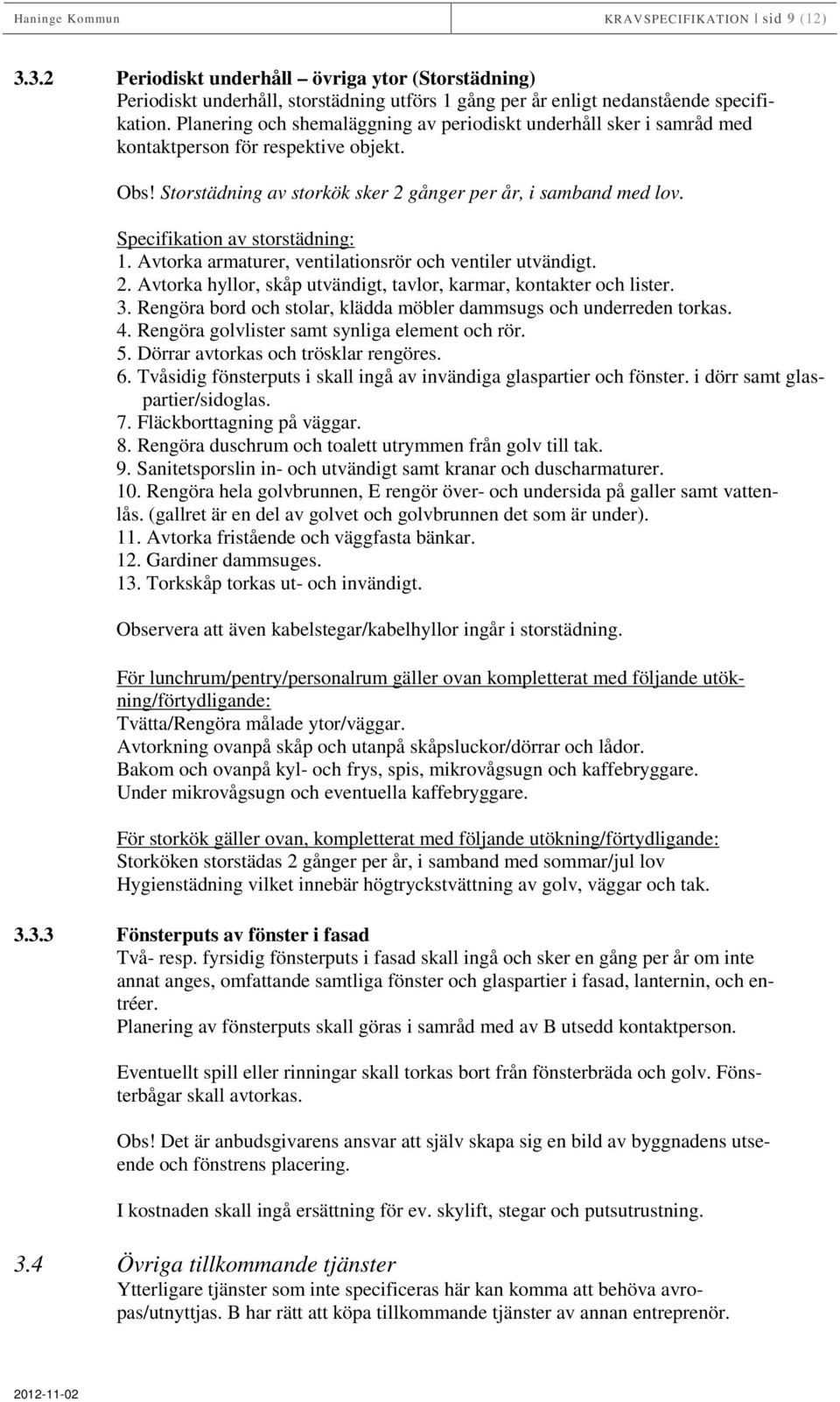 Specifikation av storstädning: 1. Avtorka armaturer, ventilationsrör och ventiler utvändigt. 2. Avtorka hyllor, skåp utvändigt, tavlor, karmar, kontakter och lister. 3.