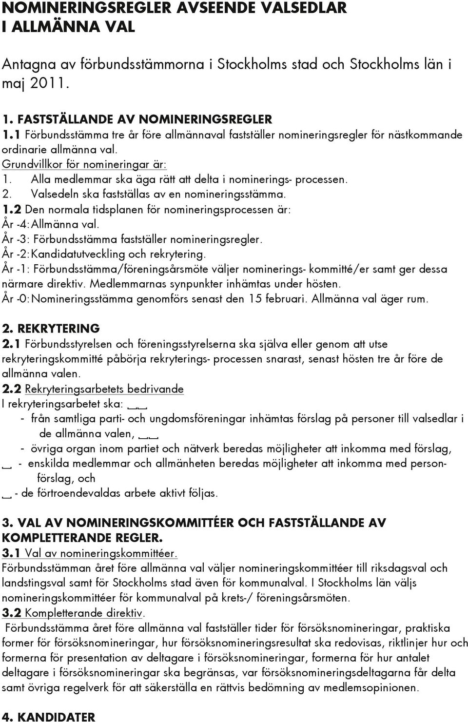 Alla medlemmar ska äga rätt att delta i nominerings- processen. 2. Valsedeln ska fastställas av en nomineringsstämma. 1.2 Den normala tidsplanen för nomineringsprocessen är: År -4: Allmänna val.