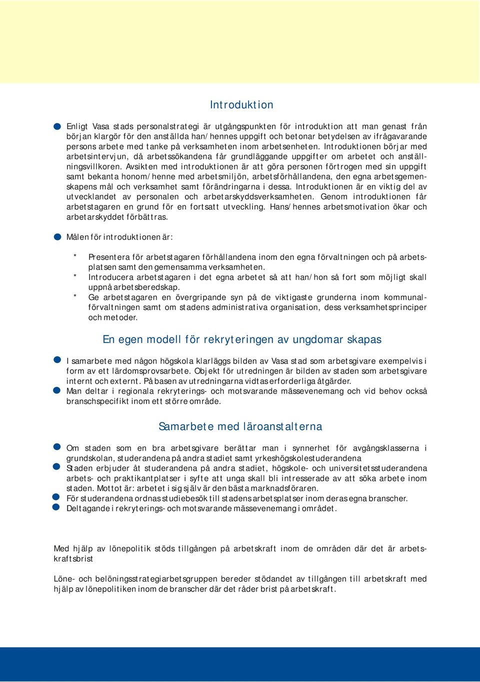 Avsikten med introduktionen är att göra personen förtrogen med sin uppgift samt bekanta honom/henne med arbetsmiljön, arbetsförhållandena, den egna arbetsgemenskapens mål och verksamhet samt