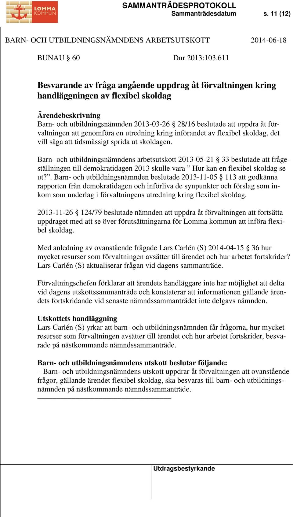 utredning kring införandet av flexibel skoldag, det vill säga att tidsmässigt sprida ut skoldagen.