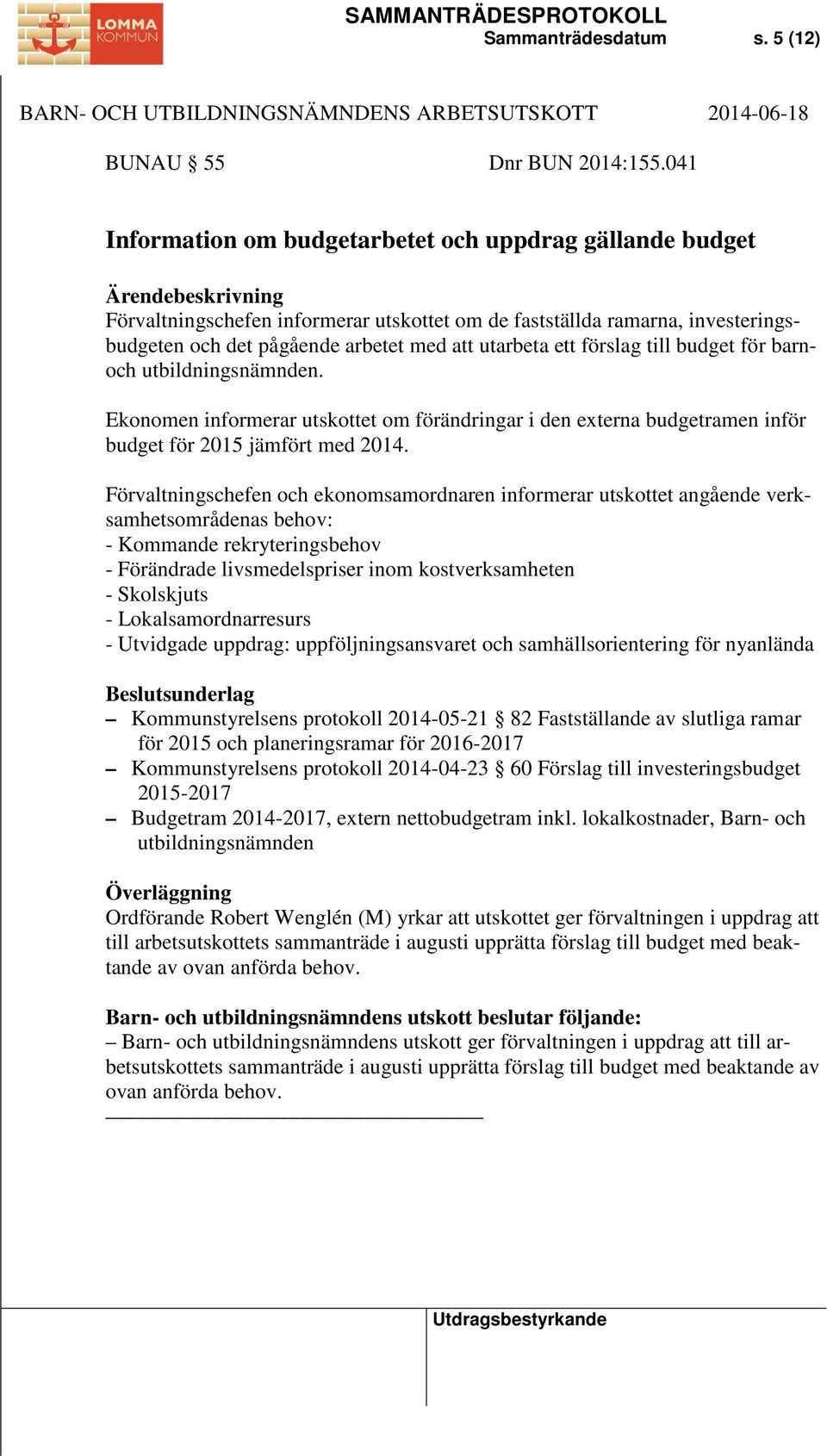 förslag till budget för barnoch utbildningsnämnden. Ekonomen informerar utskottet om förändringar i den externa budgetramen inför budget för 2015 jämfört med 2014.