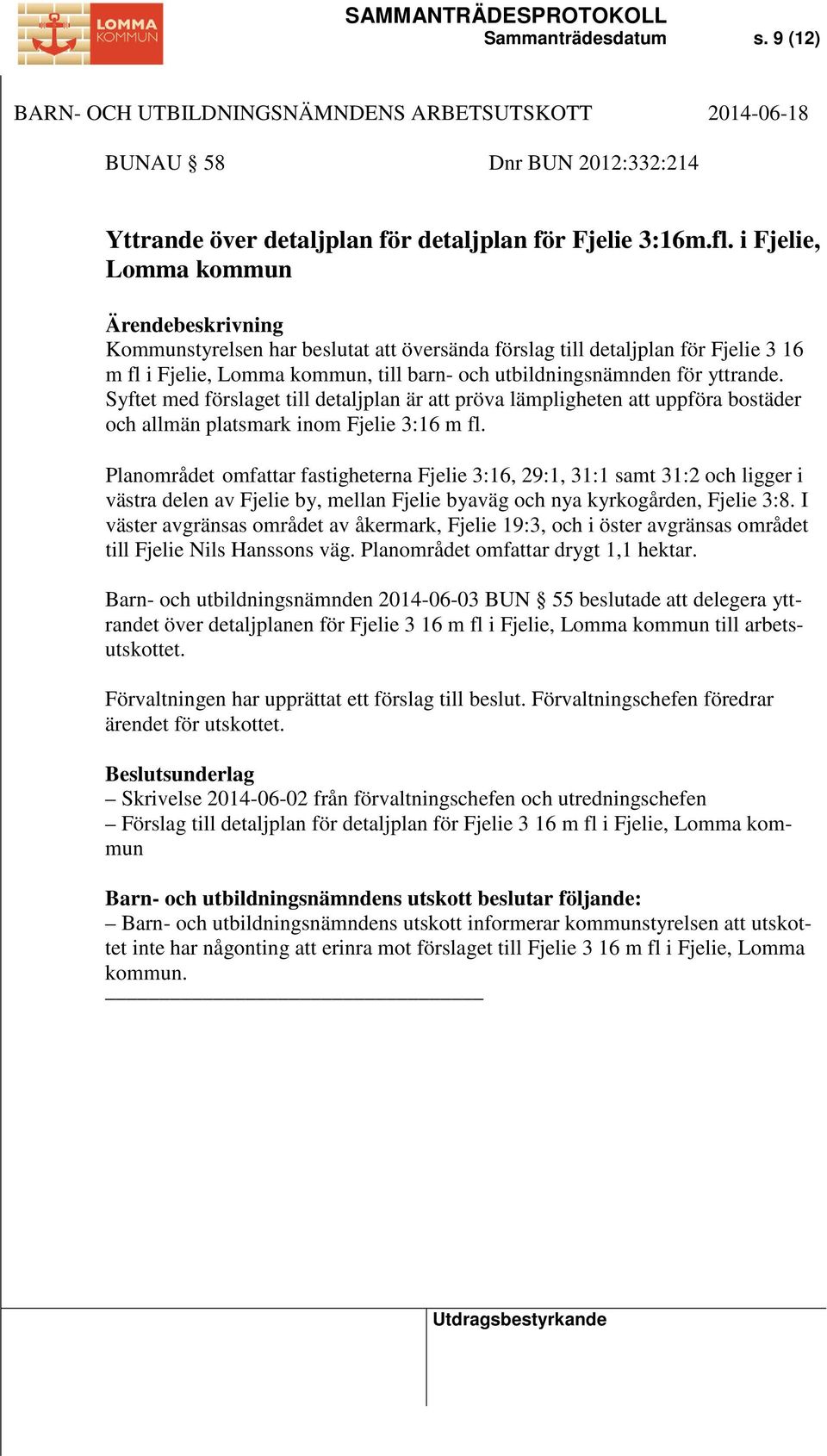 Syftet med förslaget till detaljplan är att pröva lämpligheten att uppföra bostäder och allmän platsmark inom Fjelie 3:16 m fl.