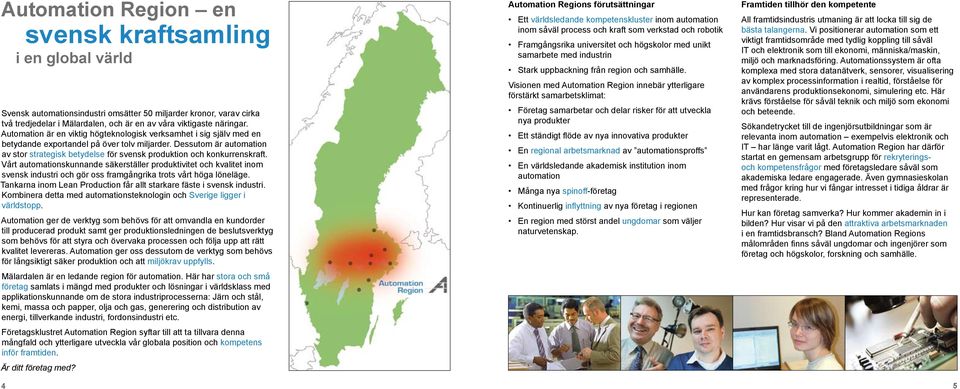 Dessutom är automation av stor strategisk betydelse för svensk produktion och konkurrenskraft.