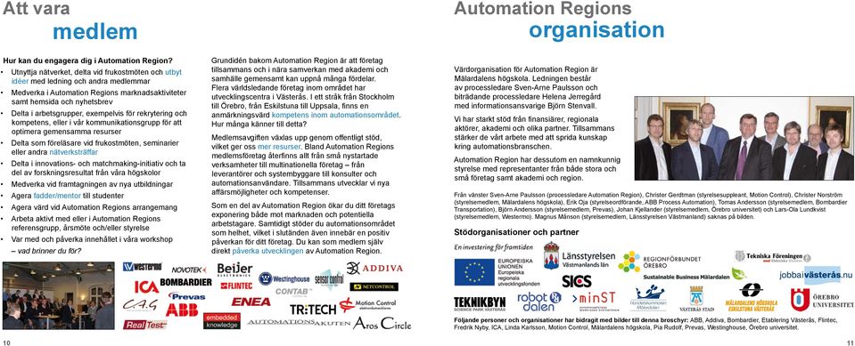 rekrytering och kompetens, eller i vår kommunikationsgrupp för att optimera gemensamma resurser Delta som föreläsare vid frukostmöten, seminarier eller andra nätverksträffar Delta i innovations- och