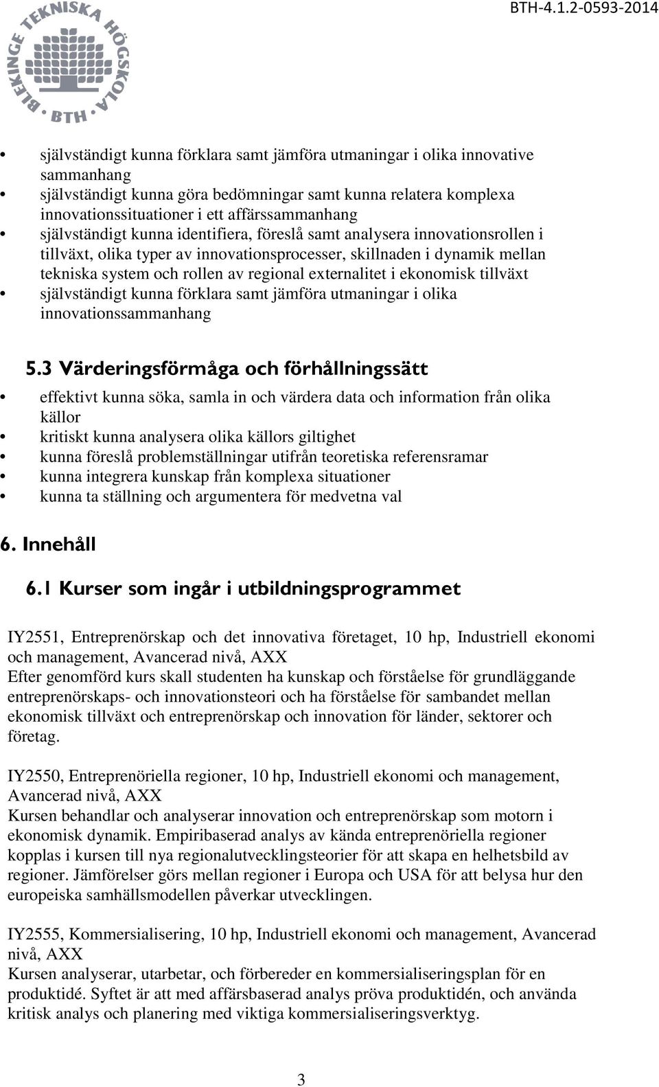 externalitet i ekonomisk tillväxt självständigt kunna förklara samt jämföra utmaningar i olika innovationssammanhang 5.