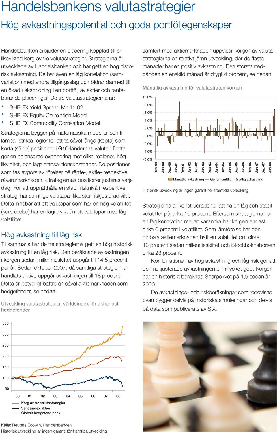 De har även en låg korrelation (samvariation) med andra tillgångsslag och bidrar därmed till en ökad riskspridning i en portfölj av aktier och räntebärande placeringar.