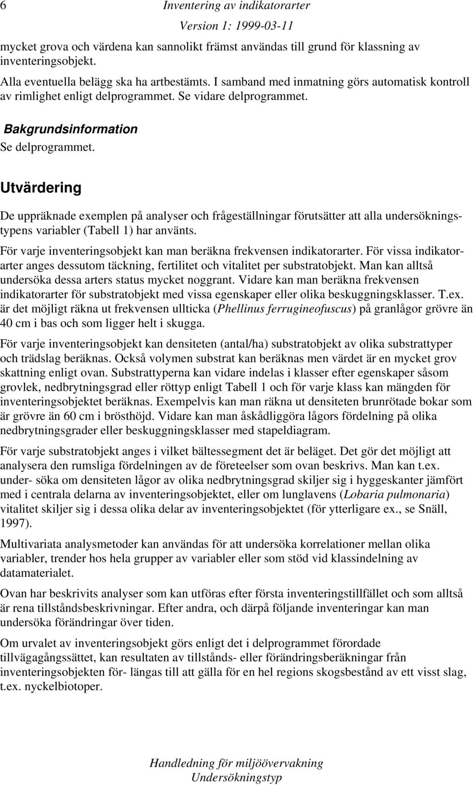 Utvärdering De uppräknade exemplen på analyser och frågeställningar förutsätter att alla undersökningstypens variabler (Tabell 1) har använts.