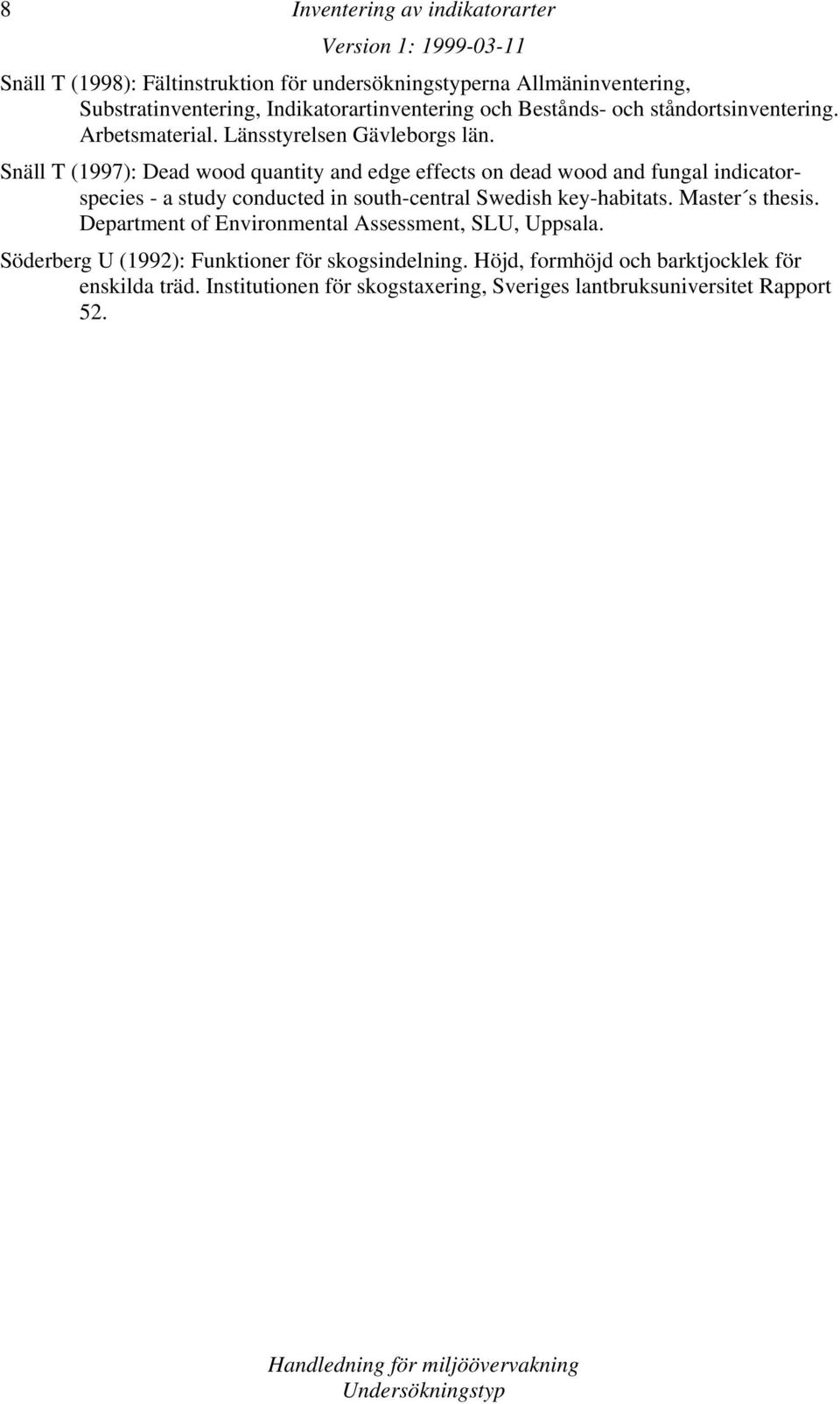 Snäll T (1997): Dead wood quantity and edge effects on dead wood and fungal indicatorspecies - a study conducted in south-central Swedish key-habitats.