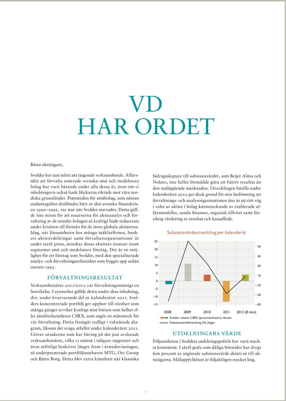 Potentialen för småbolag, som nästan undantagslöst drabbades hårt av den svenska finanskrisen 1990 1992, var stor när Svolder startades.