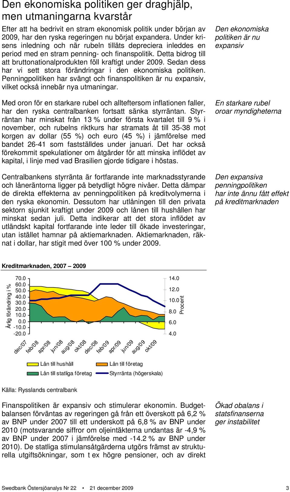 Sedan dess har vi sett stora förändringar i den ekonomiska politiken. Penningpolitiken har svängt och finanspolitiken är nu expansiv, vilket också innebär nya utmaningar.