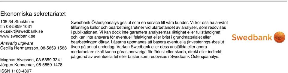 se Ansvarig utgivare Cecilia Hermansson, 08-5859 1588 Magnus Alvesson, 08-5859 3341 Jörgen Kennemar, 08-5859 1478 ISSN 1103-4897 Swedbank Östersjöanalys ges ut som en service till våra kunder.