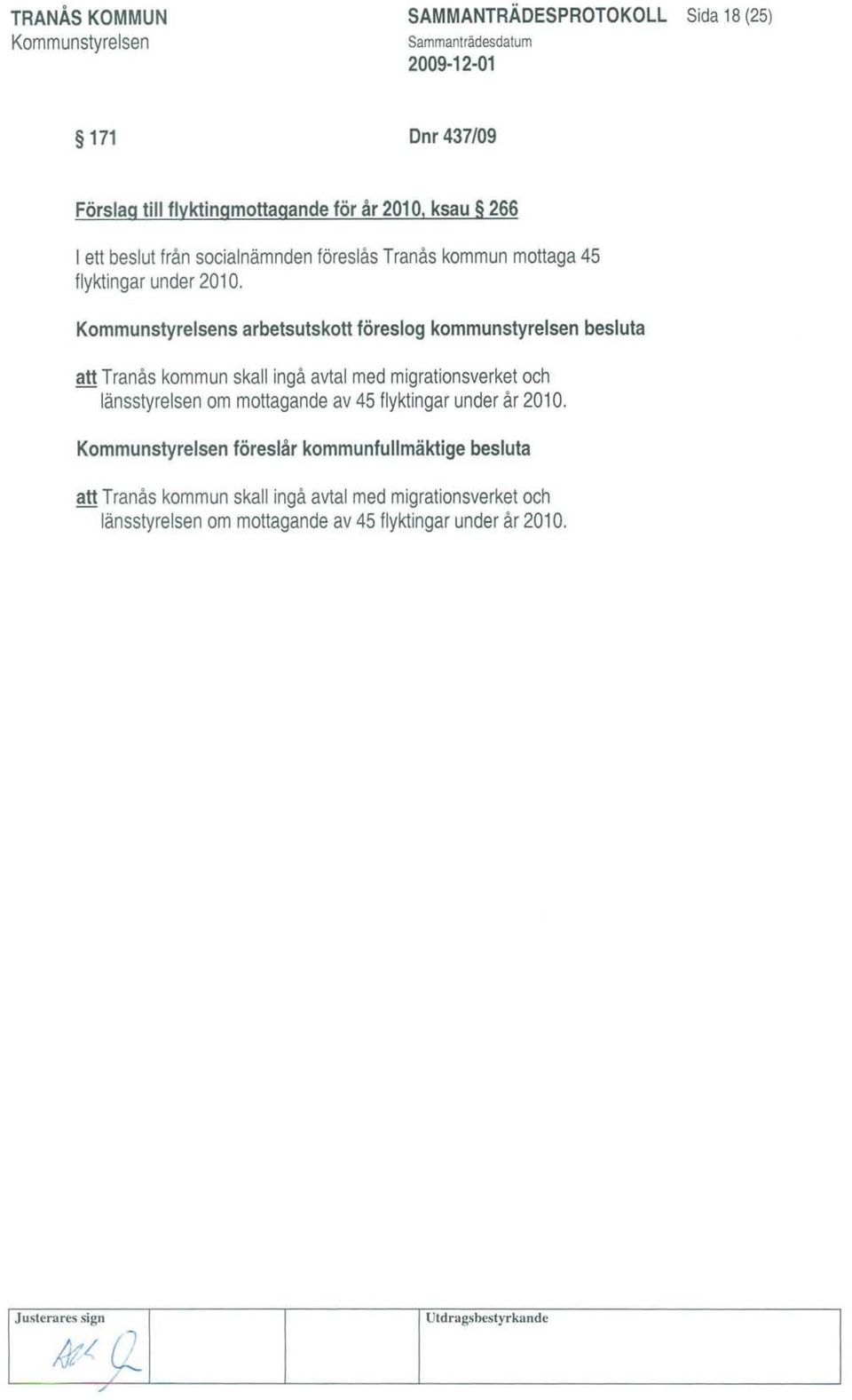 s arbetsutskott föreslog kommunstyrelsen besluta att Tranås kommun skall ingå avtal med migrationsverket och länsstyrelsen om mottagande av
