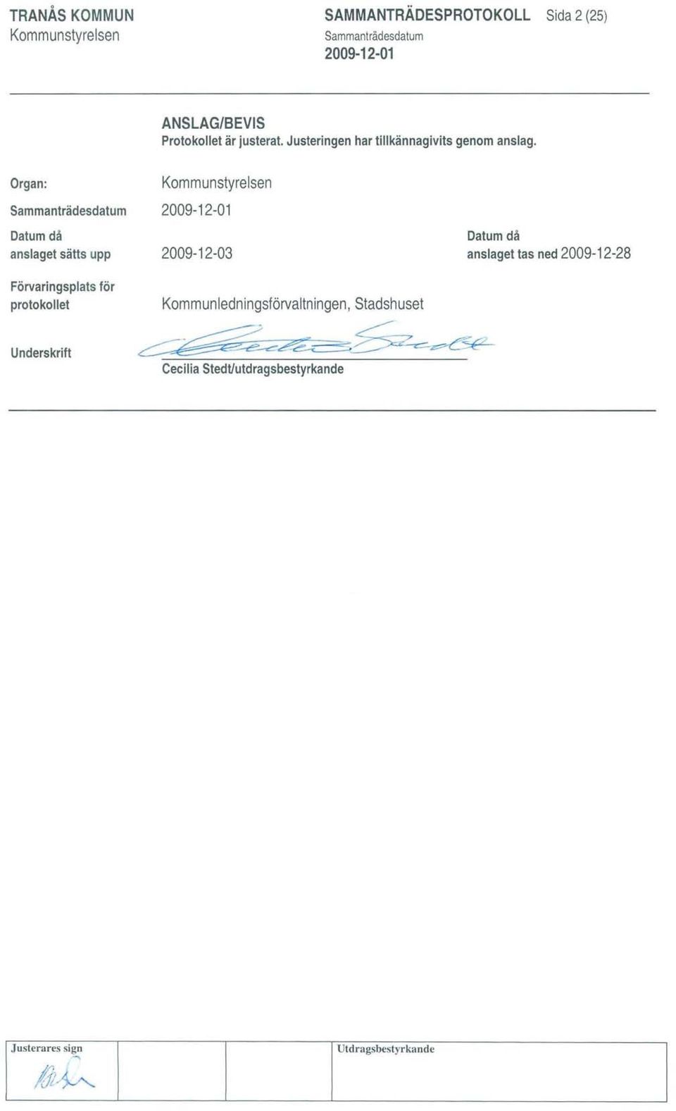 Organ: Datum då anslaget sätts upp Förvaringsplats för protokollet Underskrift Datum då 2009-12-03