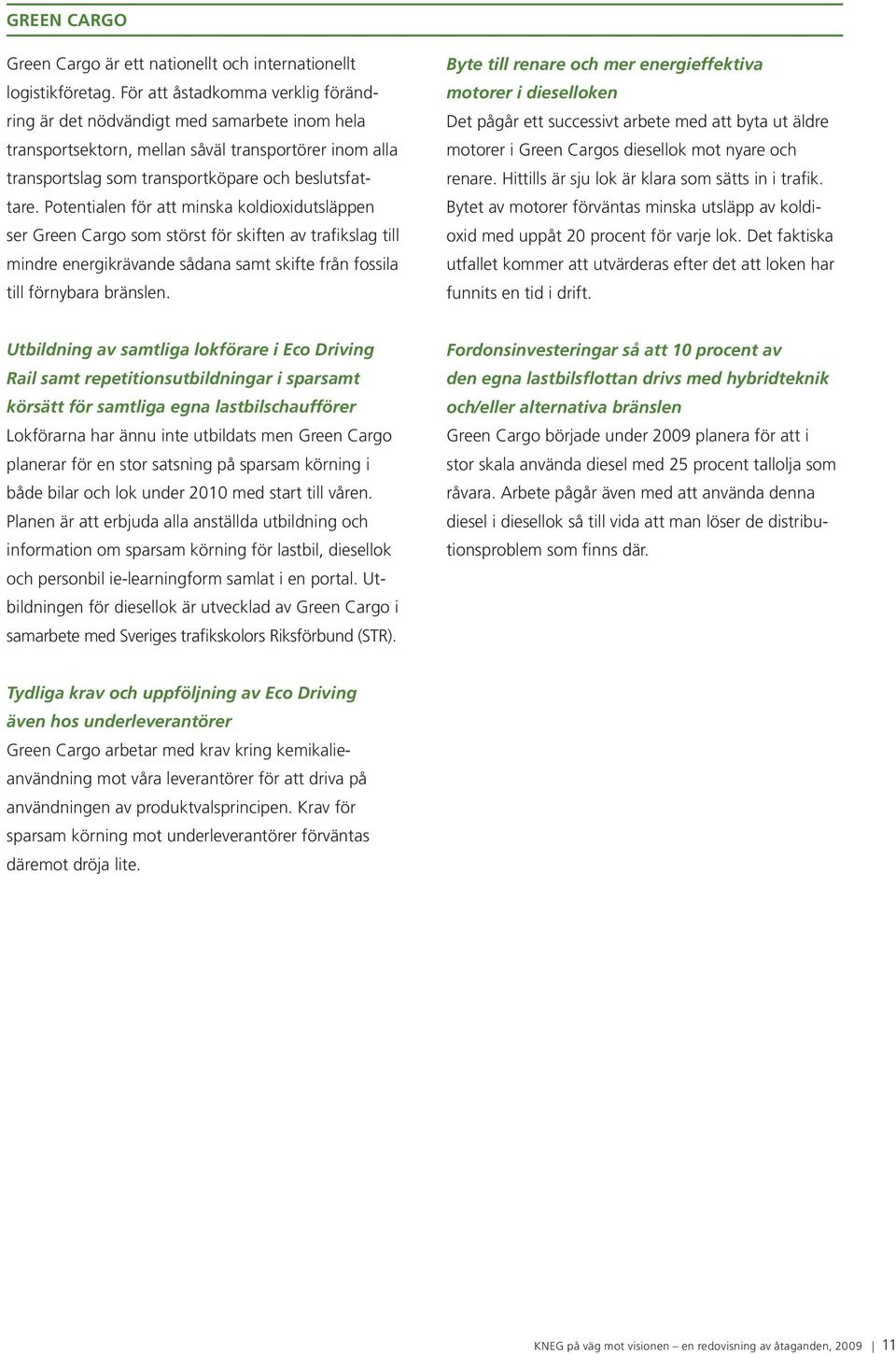 Potentialen för att minska koldioxidutsläppen ser Green Cargo som störst för skiften av trafikslag till mindre energikrävande sådana samt skifte från fossila till förnybara bränslen.