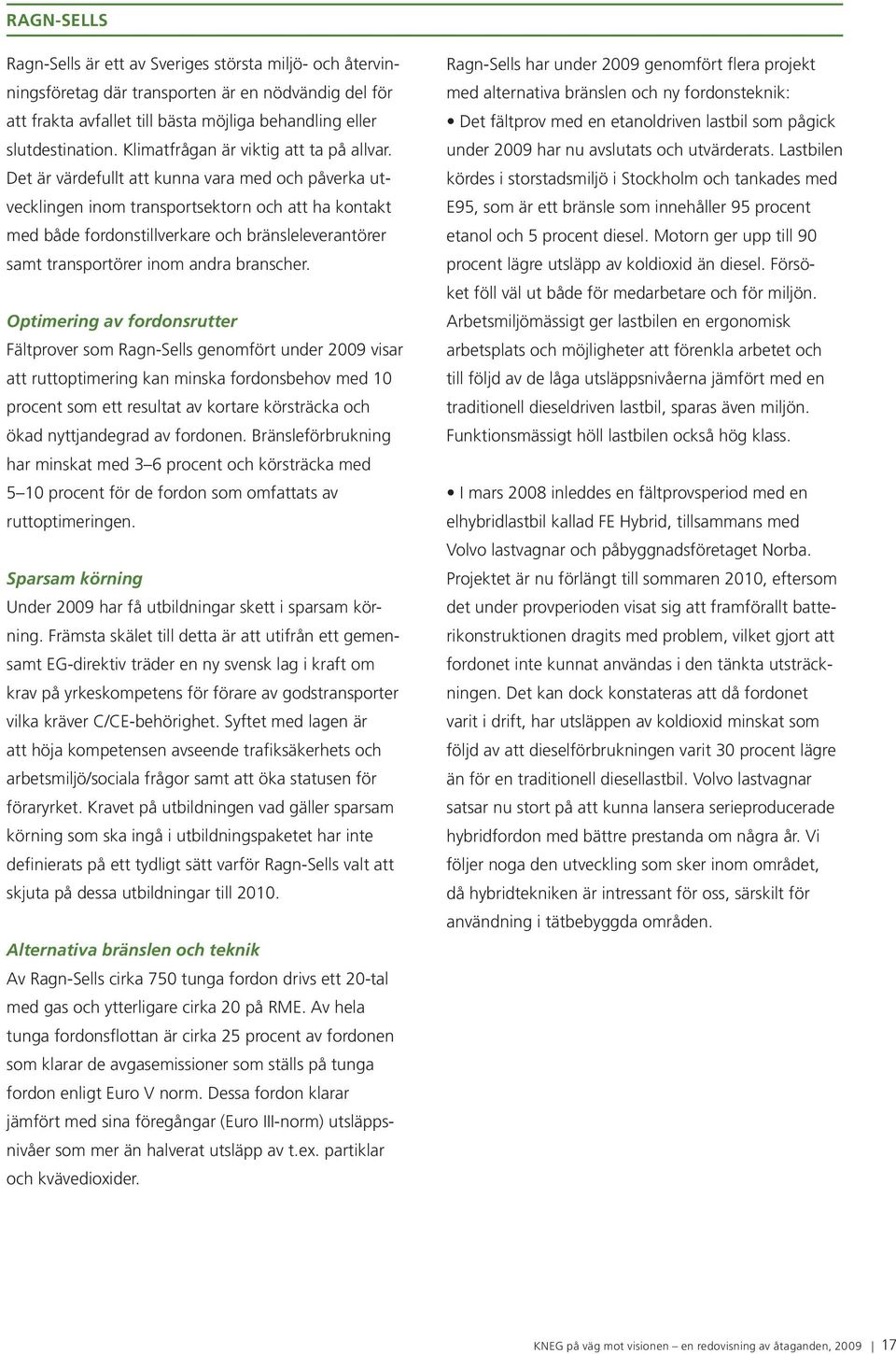 Det är värdefullt att kunna vara med och påverka utvecklingen inom transportsektorn och att ha kontakt med både fordonstillverkare och bränsleleverantörer samt transportörer inom andra branscher.