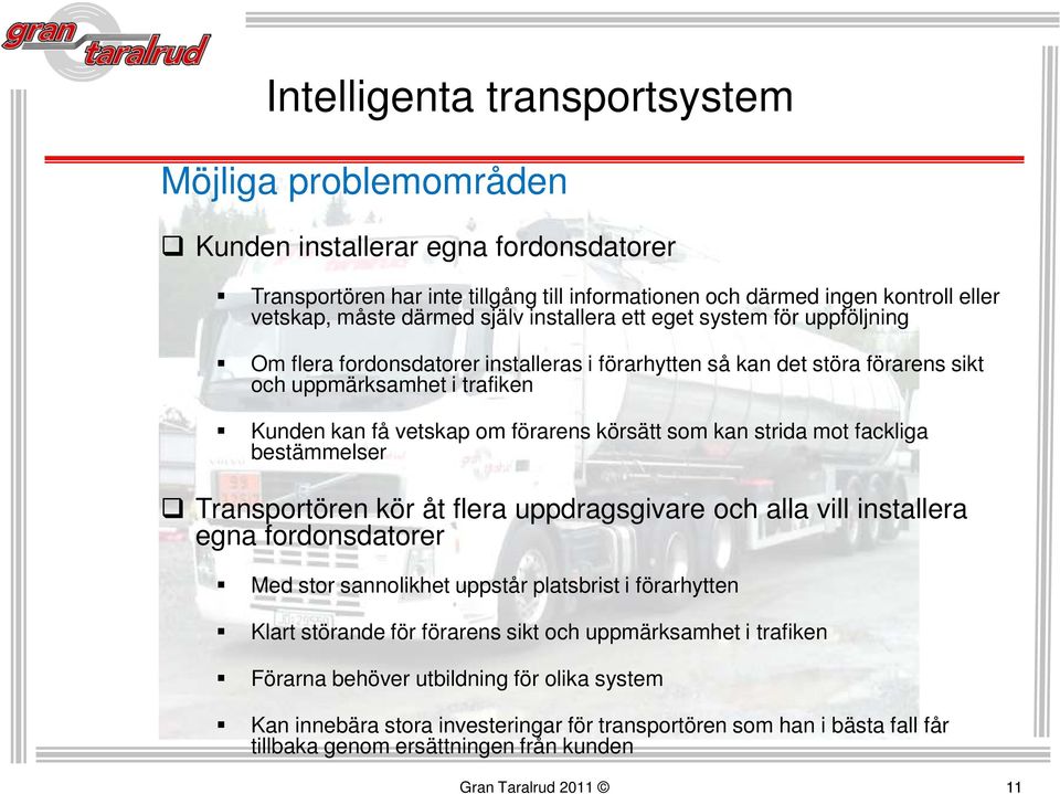 fackliga bestämmelser Transportören kör åt flera uppdragsgivare och alla vill installera egna fordonsdatorer Med stor sannolikhet uppstår platsbrist i förarhytten Klart störande för förarens sikt