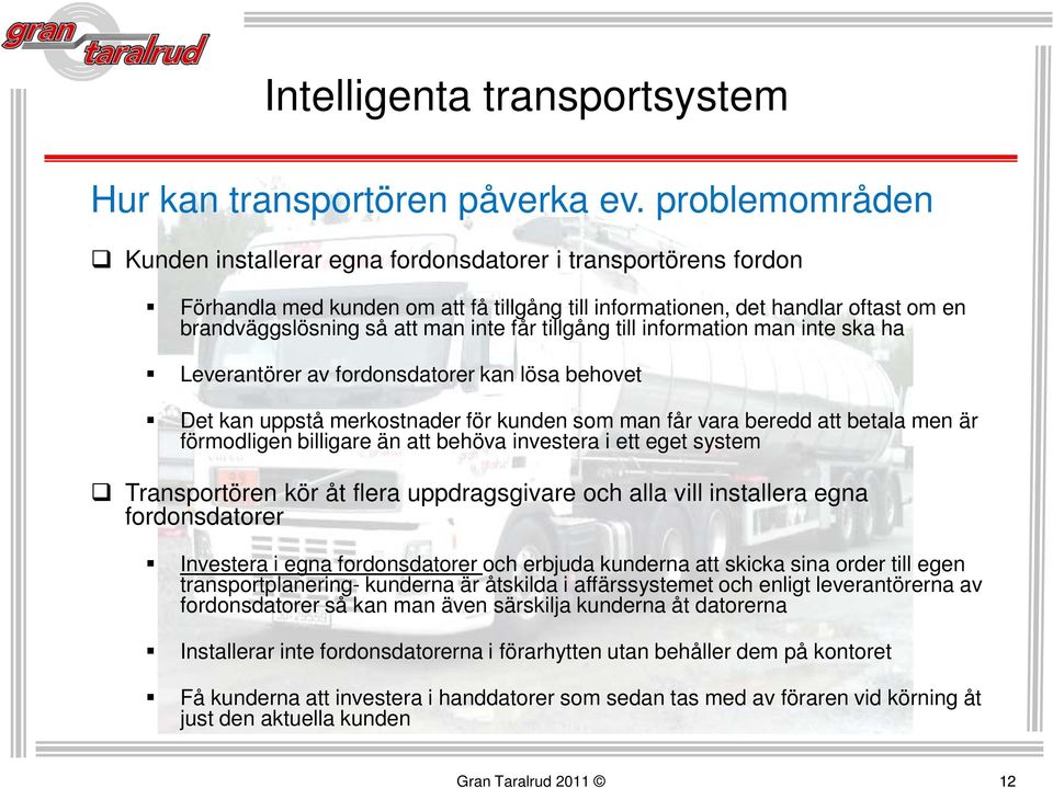 får tillgång till information man inte ska ha Leverantörer av fordonsdatorer kan lösa behovet Det kan uppstå merkostnader för kunden som man får vara beredd att betala men är förmodligen billigare än