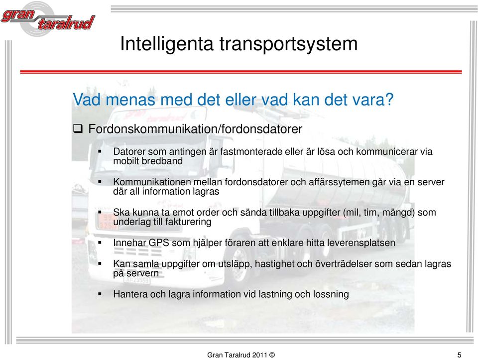 fordonsdatorer och affärssytemen går via en server där all information lagras Ska kunna ta emot order och sända tillbaka uppgifter (mil, tim, mängd)