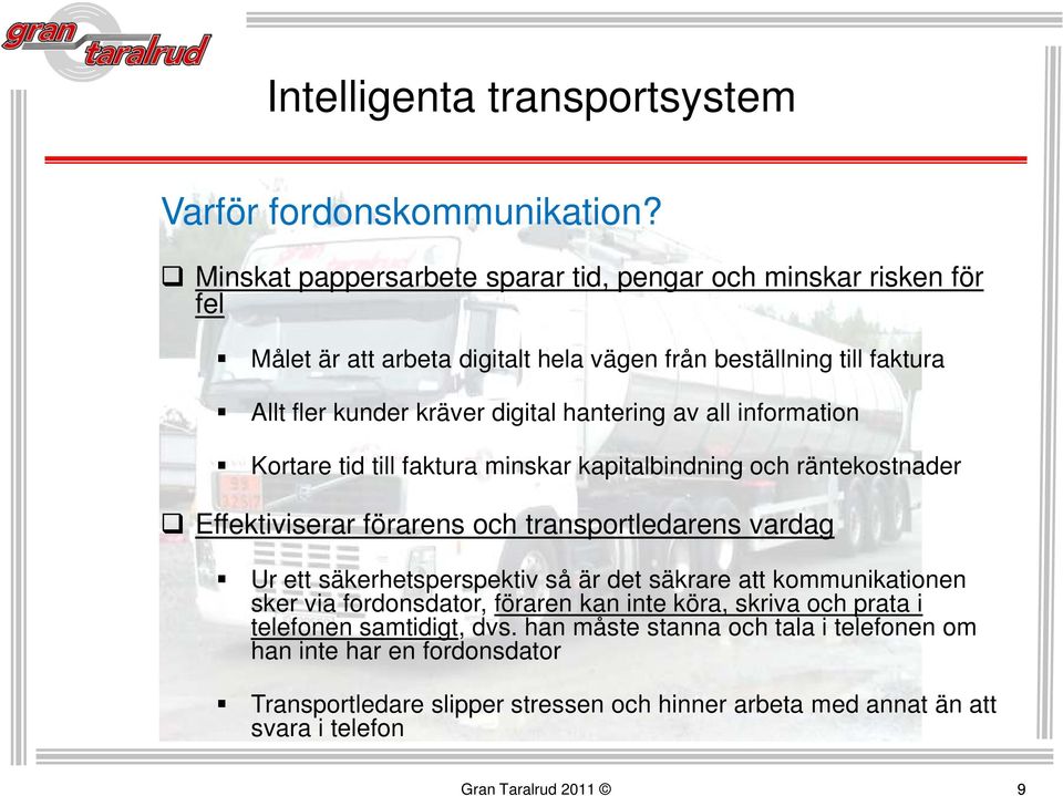hantering av all information Kortare tid till faktura minskar kapitalbindning och räntekostnader Effektiviserar förarens och transportledarens vardag Ur ett