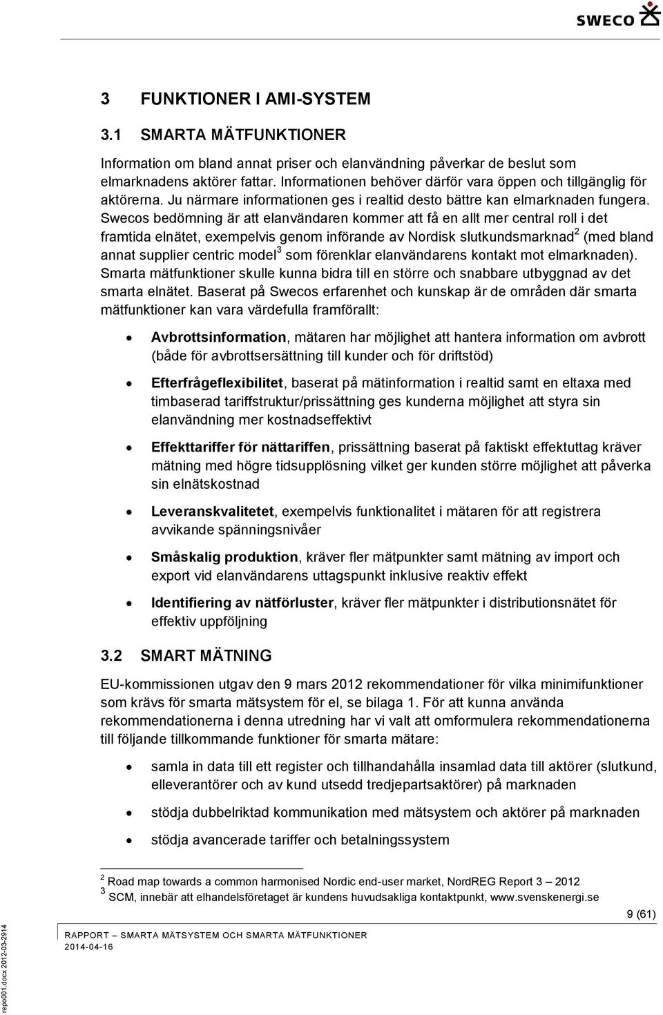Swecos bedömning är att elanvändaren kommer att få en allt mer central roll i det framtida elnätet, exempelvis genom införande av Nordisk slutkundsmarknad 2 (med bland annat supplier centric model 3
