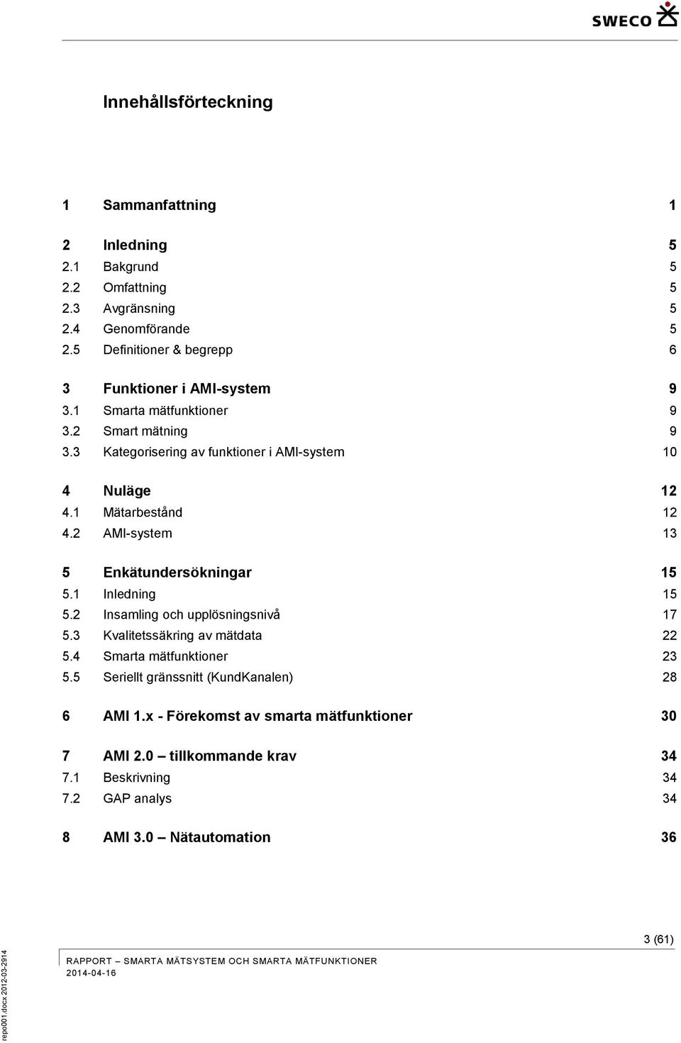 1 Mätarbestånd 12 4.2 AMI-system 13 5 Enkätundersökningar 15 5.1 Inledning 15 5.2 Insamling och upplösningsnivå 17 5.3 Kvalitetssäkring av mätdata 22 5.