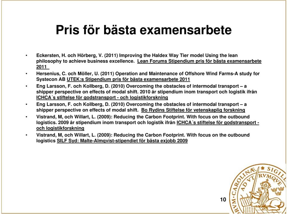 (2011) Operation and Maintenance of Offshore Wind Farms-A study for Systecon AB UTEK:s Stipendium pris för bästa examensarbete 2011 Eng Larsson, F. och Kollberg, D.