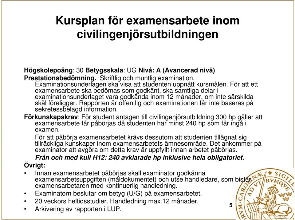 För att ett examensarbete ska bedömas som godkänt, ska samtliga delar i examinationsunderlaget vara godkända inom 12 månader, om inte särskilda skäl föreligger.
