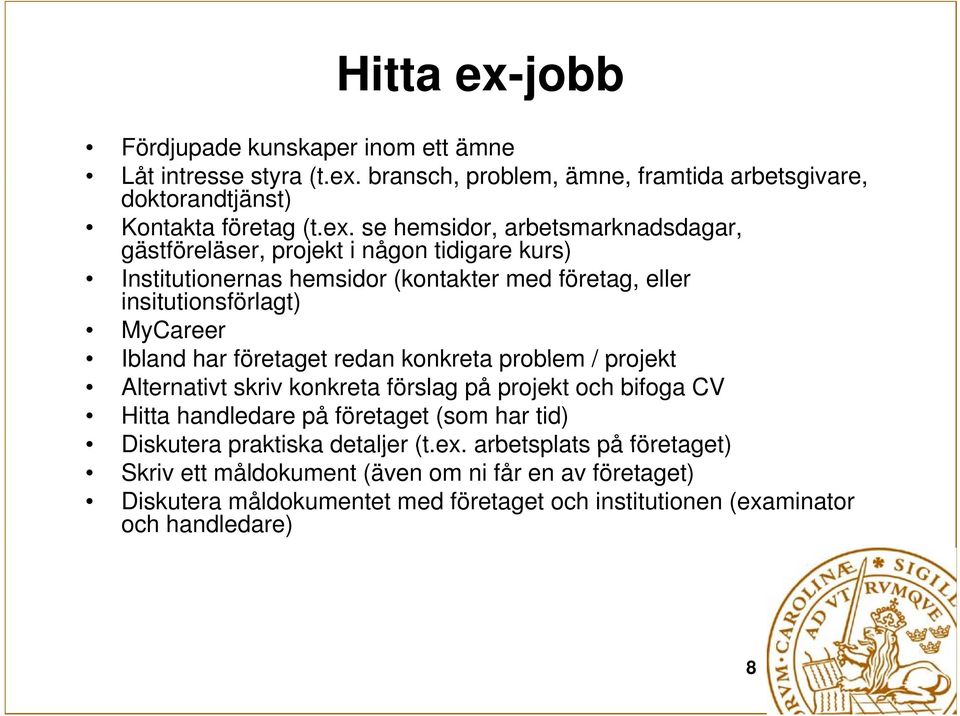 bransch, problem, ämne, framtida arbetsgivare, doktorandtjänst) Kontakta företag (t.ex.