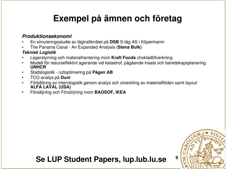 katastrof, pågående insats och beredskapsplanering UNHCR Stadslogistik - ruttoptimering på Pågen AB TCO-analys på Duni Förbättring av internlogistik
