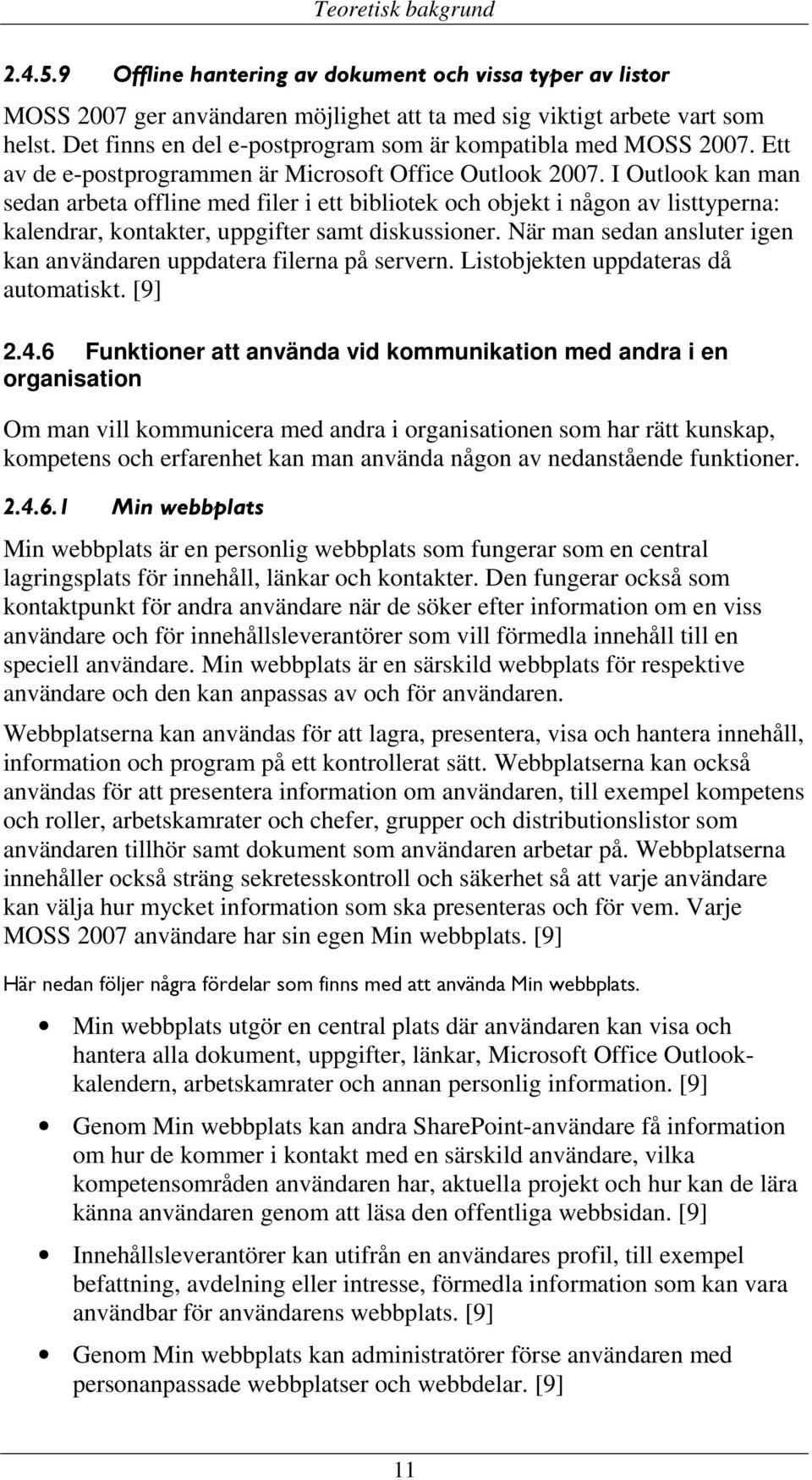 I Outlook kan man sedan arbeta offline med filer i ett bibliotek och objekt i någon av listtyperna: kalendrar, kontakter, uppgifter samt diskussioner.