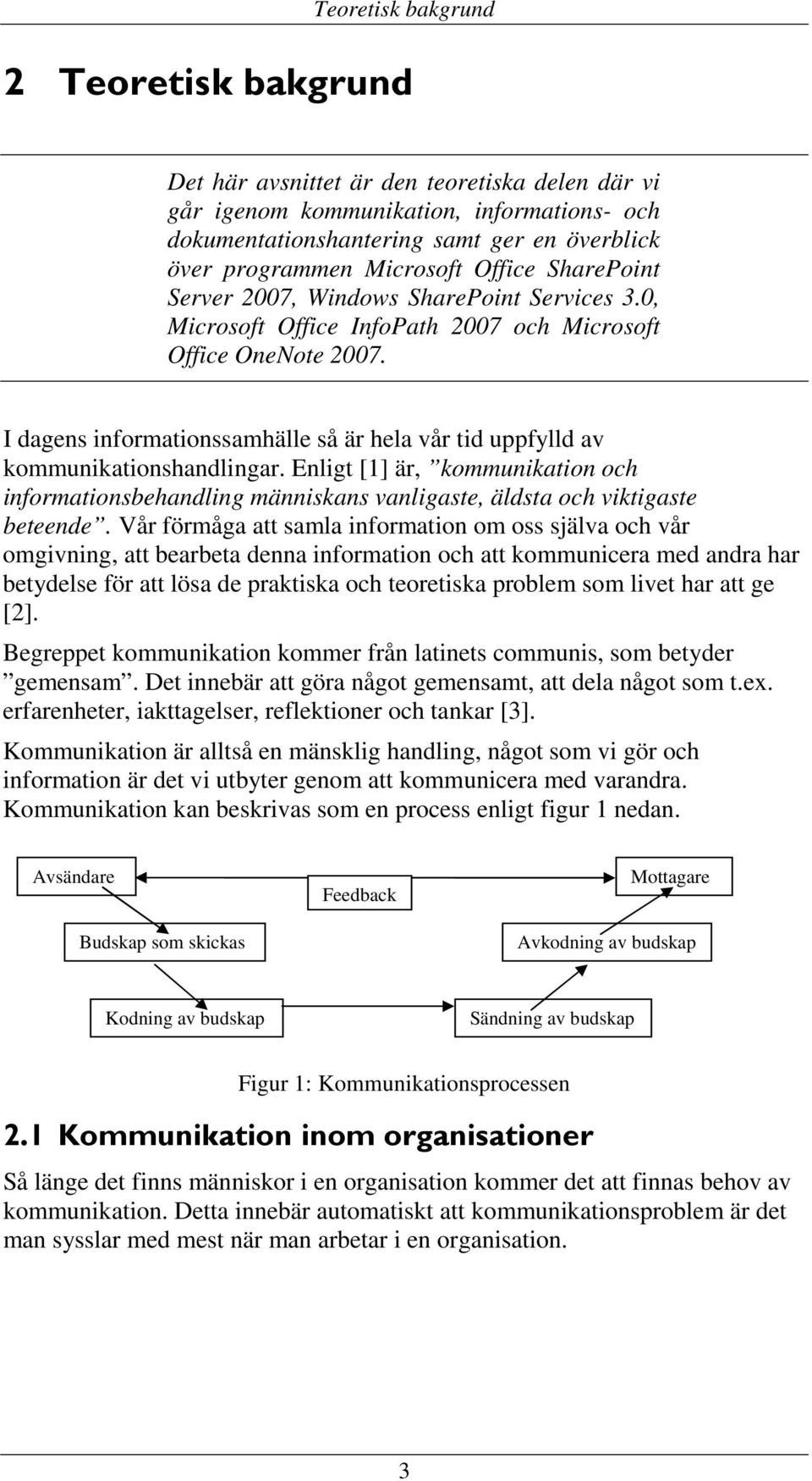 I dagens informationssamhälle så är hela vår tid uppfylld av kommunikationshandlingar. Enligt [1] är, kommunikation och informationsbehandling människans vanligaste, äldsta och viktigaste beteende.