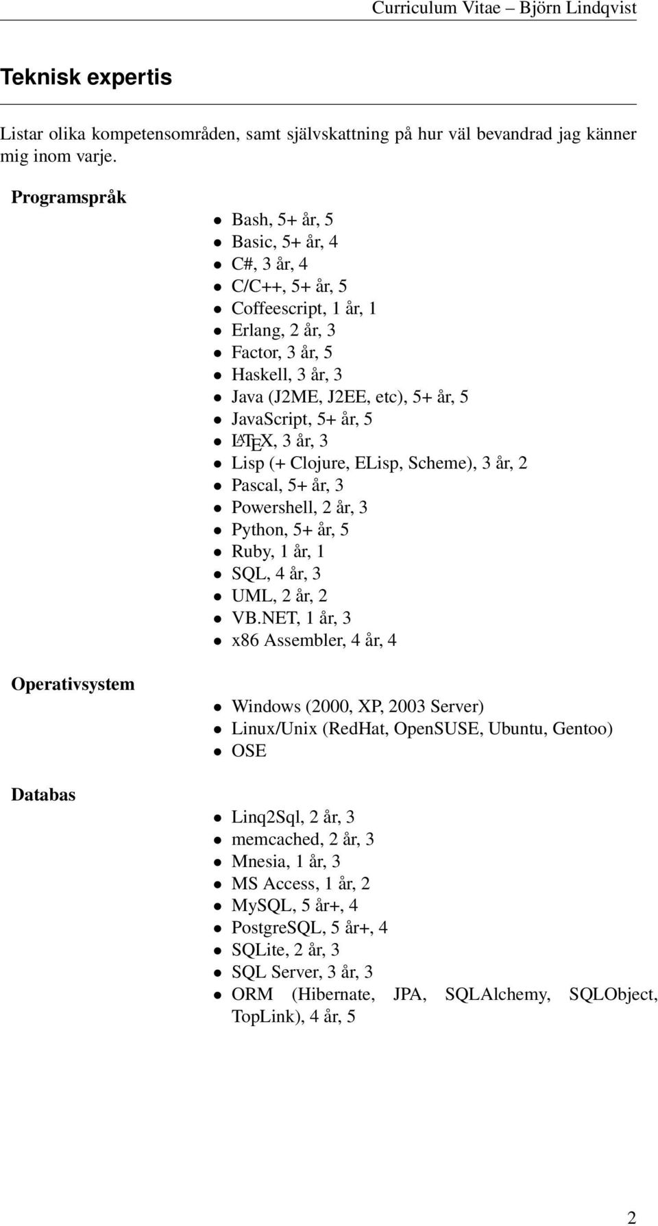 JavaScript, 5+ år, 5 L A TEX, 3 år, 3 Lisp (+ Clojure, ELisp, Scheme), 3 år, 2 Pascal, 5+ år, 3 Powershell, 2 år, 3 Python, 5+ år, 5 Ruby, 1 år, 1 SQL, 4 år, 3 UML, 2 år, 2 VB.