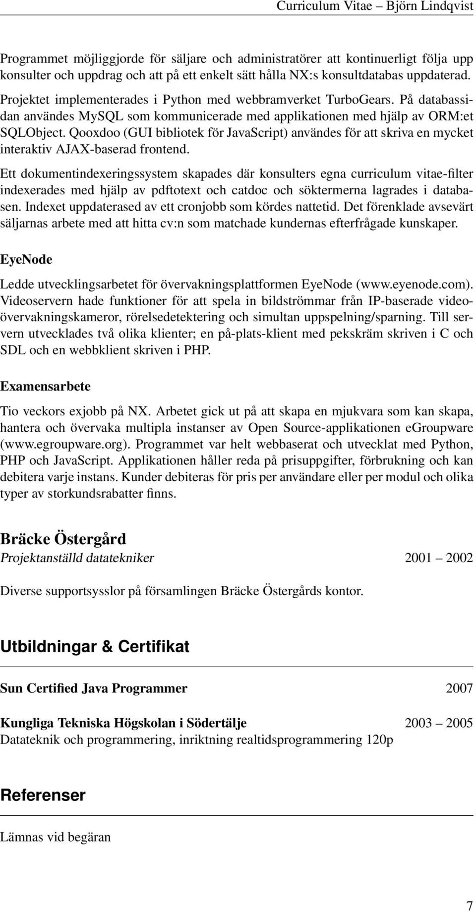 Qooxdoo (GUI bibliotek för JavaScript) användes för att skriva en mycket interaktiv AJAX-baserad frontend.