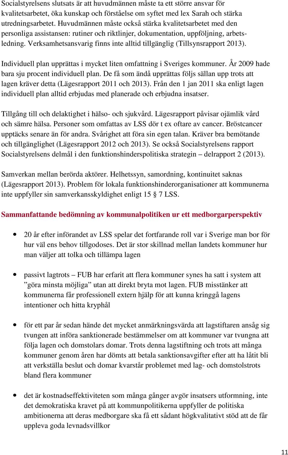 Verksamhetsansvarig finns inte alltid tillgänglig (Tillsynsrapport 2013). Individuell plan upprättas i mycket liten omfattning i Sveriges kommuner. År 2009 hade bara sju procent individuell plan.
