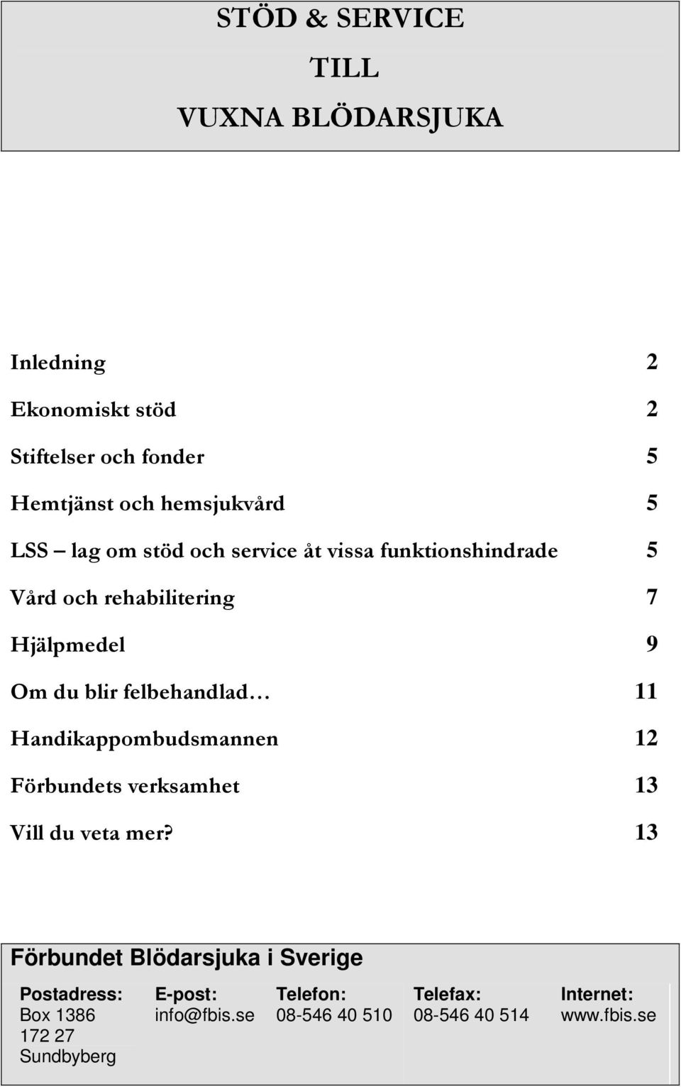 felbehandlad 11 Handikappombudsmannen 12 Förbundets verksamhet 13 Vill du veta mer?