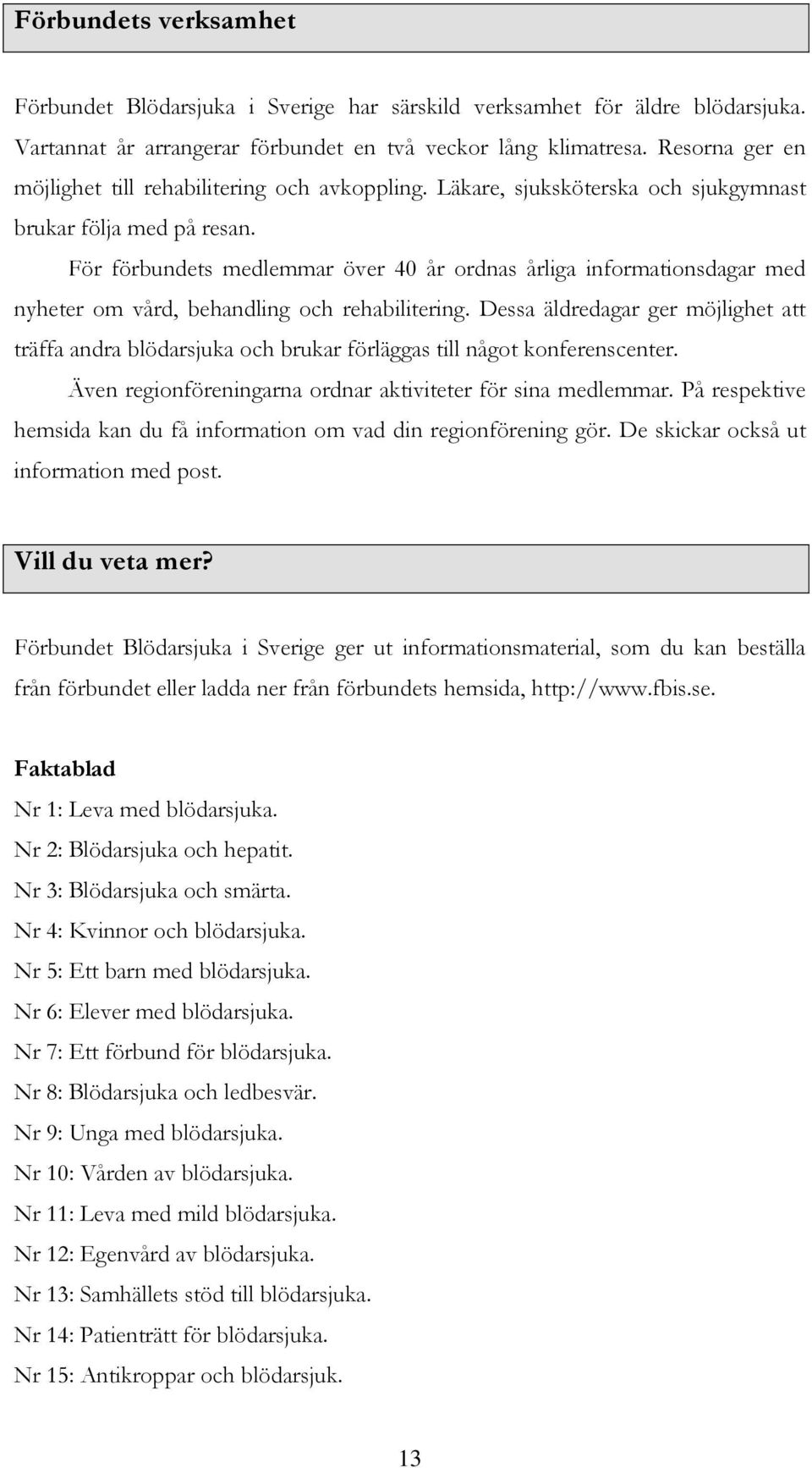 För förbundets medlemmar över 40 år ordnas årliga informationsdagar med nyheter om vård, behandling och rehabilitering.